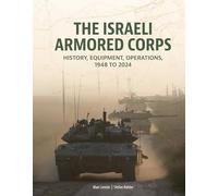 Israeli Armored Corps, The: History, Equipment, Operations, 1948 to 2024