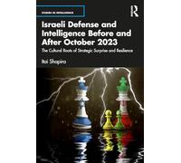 Israeli Defense and Intelligence Before and After October 2023: The Cultural Roots of Strategic Surprise and Resilience (Studies in Intelligence)