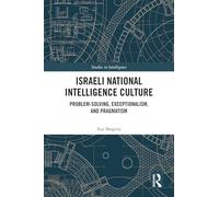 Israeli National Intelligence Culture: Problem-Solving, Exceptionalism, and Pragmatism (Studies in Intelligence)