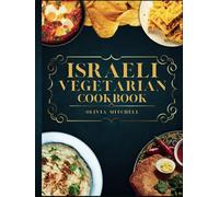 Israeli Vegetarian Cookbook: 150 Plant-Based Recipes for Breakfast, Appetizers, Soups, Salads, Sides, Mains, Desserts & Drinks Inspired by Israeli Flavors