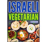 Israeli Vegetarian Cookbook: A Flavorful Collection of 100 Vegetarian Recipes from Israel