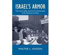 Israel's Armor: The Israel Lobby and the First Generation of the Palestine Conflict (Cambridge Studies in US Foreign Relations)