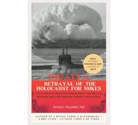 ISRAEL'S BETRAYAL OF THE HOLOCAUST FOR NUKES: The Coverup of Nazis for German Money for Nuclear Weapons and Subs from Ben-Gurion to Netanyahu
