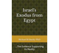Israel's Exodus from Egypt: ...The Evidence Supporting Its Reality (Finding a Valid Biblical Faith in a Scientific Age)