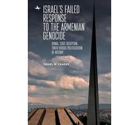 Israel's Failed Response to the Armenian Genocide: Denial, State Deception, Truth versus Politicization of History (The Holocaust: History and Literature, Ethics and Philosophy)