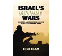 Israel's Future Wars: Military and Political Aspects of Israel's Coming Wars