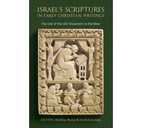 Israel's Scriptures in Early Christian Writings : The Use of the Old Testament in the New