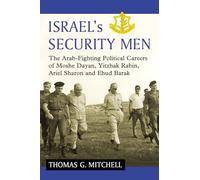 Israel's Security Men: The Arab-Fighting Political Careers of Moshe Dayan, Yitzhak Rabin, Ariel Sharon and Ehud Barak