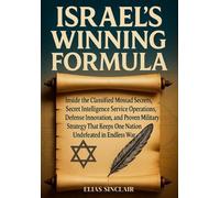 Israel's Winning Formula: Inside the Classified Mossad Secrets, Secret Intelligence Service Operations, Defense Innovation, and Proven Military Strategy That Keeps One Nation Undefeated in Endless War