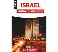 ISREAL GUIDA DI VIAGGIO 2026: L'arte di esplorare una terra che non smette mai di evolversi