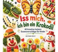 Iss' mich, ich bin ein Krokodil: 40 kreative Essensvorschläge für Kinder