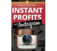 Issa Asad Instant Profits with Instagram: Build Your Brand, Explode Your Business