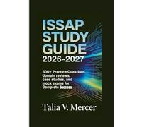 ISSAP Study Guide 2026-2027: 500+ Practice Questions, Domain Reviews, Case Studies, and Mock Exams for Complete Success