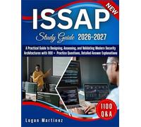 ISSAP Study Guide: A Practical Guide to Designing, Assessing, and Validating Modern Security Architectures with 1100 + Practice Questions, Detailed Answer Explanations (Exam Success Guide)