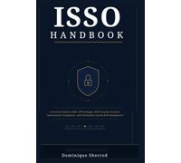 ISSO HANDBOOK: A Practical Guide to RMF, ATO Packages, NIST Security Controls, Cybersecurity Compliance, and Information System Risk Management