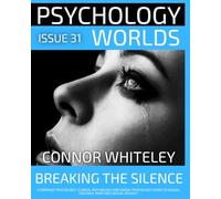 Issue 31: Breaking The Silence A Forensic Psychology, Clinical Psychology and Social Psychology Guide to Sexual Violence, Rape and Sexual Assault (Psychology World Magazine)