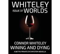 Issue 37: Wining And Dying A Bettie Private Eye Mystery Novella (Whiteley Worlds)