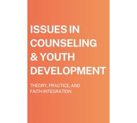 Issues in Counseling & Youth Development: Theory, Practice, And Faith Integration