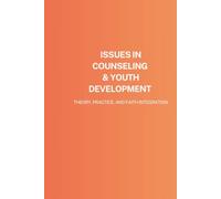 Issues in Counseling & Youth Development: Theory, Practice, And Faith Integration