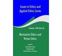 Issues in Ethics and Applied Ethics Series (Volume 5 (Part-II)-Normative Ethics and Virtue Ethics)