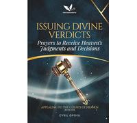 Issuing Divine Verdicts: Prayers to Receive Heaven’s Judgments and Decisions (Appealing to the Courts of Heaven)