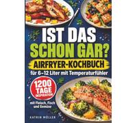 Ist das schon gar?: Airfryer-Kochbuch für 6-12 Liter mit Temperaturfühler: 1200 Tage Inspiration mit Fleisch, Fisch und Gemüse