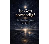 Ist Gott notwendig: Warum Gott möglich aber nicht notwendig ist