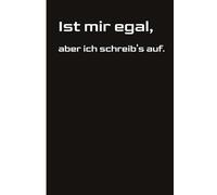 Ist mir egal, aber ich schreib's auf: Freches Notizbuch A5, 120 Seiten, liniert