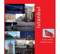 Istanbul: A City of the World's Desire: A Photo Travel Experience