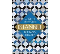 Istanbul: A Tale of Three Cities by Bettany Hughes (2017-01-26)
