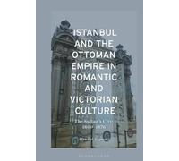 Istanbul and the Ottoman Empire in Romantic and Victorian Culture : The Sultan's City, 1800-1876