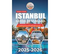 ISTANBUL GUIDA DI VIAGGIO 2025-2026: Scopri il meglio di Istanbul con consigli di viaggio di esperti, idee di itinerari, suggerimenti per la sicurezza e trucchi per viaggiare a basso costo