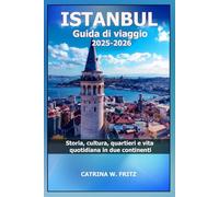 ISTANBUL Guida di viaggio 2025-2026: Storia, cultura, quartieri e vita quotidiana in due continenti (CATRINA FRITZ TRAVEL GUIDE (TRANSLATION))