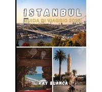 ISTANBUL GUIDA DI VIAGGIO 2025: Scopri il meglio di Istanbul: attrazioni principali, segreti locali, consigli pratici e approfondimenti aggiornati al 2025