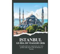ISTANBUL GUIDA DI VIAGGIO 2026 - Consigli pratici per organizzare una visita perfetta nella storica città del Bosforo in Turchia