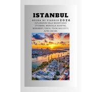 Istanbul Guida di viaggio 2026: Esplorazioni della magnificenza ottomana, meraviglie bizantine, monumenti turchi, tesori nascosti e altro ancora