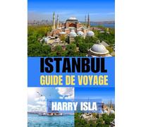 ISTANBUL GUIDE DE VOYAGE 2025-2026: Le meilleur moment pour visiter, les meilleurs endroits à explorer et tout ce que vous devez savoir avant de partir