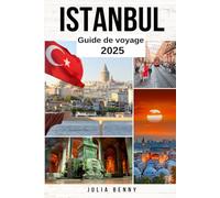 ISTANBUL Guide de voyage 2025: Votre compagnon ultime et manuel du voyageur pour explorer la culture historique et les joyaux cachés d'Istanbul
