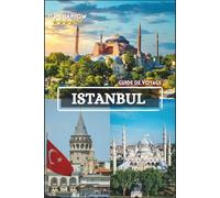 Istanbul Guide de voyage 2026-2027: Découvrez la magie du point de rencontre entre l'Orient et l'Occident - Explorez des sites emblématiques, des ... de superbes photos et des témoignages locaux.
