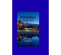 ISTANBUL ON A BUDGET 2026-2027 Edition: A Smart Travel Guide for First-Time Visitors with Affordable Hotels, Cheap Eats, Free Attractions & Transport Tips.