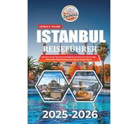 ISTANBUL REISEFÜHRER 2025-2026: Entdecken Sie die Top-Sehenswürdigkeiten Istanbuls mit Expertentipps, Reiserouten, Sicherheitstipps und Tipps fürs Budget-Reisen