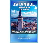 ISTANBUL Reiseführer 2025-2026: Geschichte, Kultur, Nachbarschaften und Alltag auf zwei Kontinenten (CATRINA FRITZ TRAVEL GUIDE (TRANSLATION))