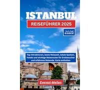 ISTANBUL-REISEFÜHRER 2025-2026: Top-Attraktionen, beste Reisezeit, lokale Speisen, Hotels und wichtige Reiserouten für Erstbesucher und erfahrene Reisende. Karte enthalten.