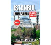 Istanbul Reiseführer 2025-2026: Wo Ost und West aufeinandertreffen: Entdecken Sie große Moscheen, Cafés am Wasser, die Kunst der türkischen Gastfreundschaft, und Bosporus-Kreuzfahrten.