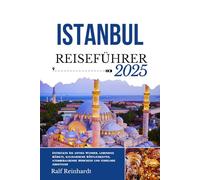 ISTANBUL REISEFÜHRER 2025: Entdecken Sie antike Wunder, lebendige Märkte, kulinarische Köstlichkeiten, atemberaubende Moscheen und fesselnde Abenteuer