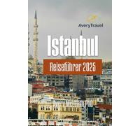Istanbul Reiseführer 2025: Entdecken Sie Sehenswürdigkeiten, versteckte Schätze, kulinarische Köstlichkeiten und Familienabenteuer in der Türkei