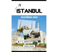 ISTANBUL REISEFÜHRER 2025: Geheimnisse des Bosporus und zeitlose Wunder erkundet