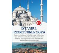 Istanbul Reiseführer 2025: Ihr unverzichtbarer Reiseführer zur Entdeckung der türkischen Kulturhauptstadt, historischer Stätten, verborgener Schätze und einfacher Reiserouten für Erstbesucher