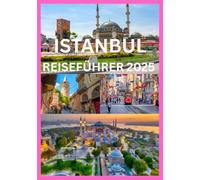 ISTANBUL REISEFÜHRER 2025: Ihr vollständiger Insider-Leitfaden zur Erkundung Istanbuls wie ein Einheimischer