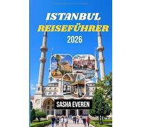 ISTANBUL REISEFÜHRER 2026: Ein vollständiger Reiseführer mit Sehenswürdigkeiten von der Hagia Sophia bis zum Gewürzbasar, vom Bosporus bis zum ... Stadtviertel, Karten und Reisetipps